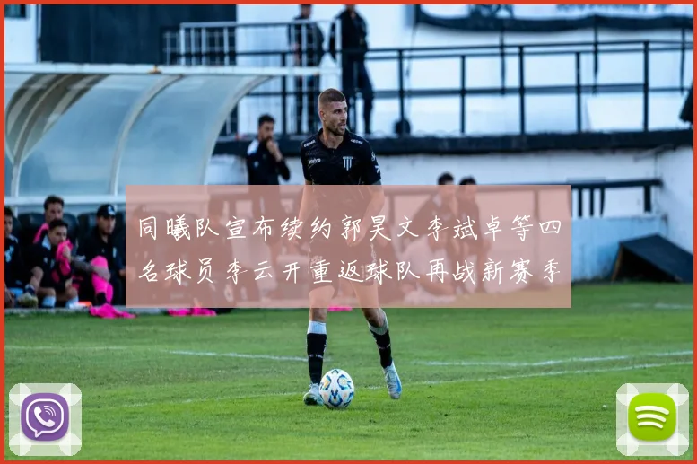 同曦队宣布续约郭昊文李斌卓等四名球员李云开重返球队再战新赛季