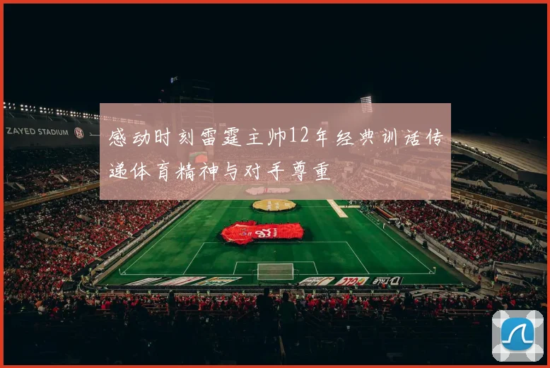 感动时刻雷霆主帅12年经典训话传递体育精神与对手尊重